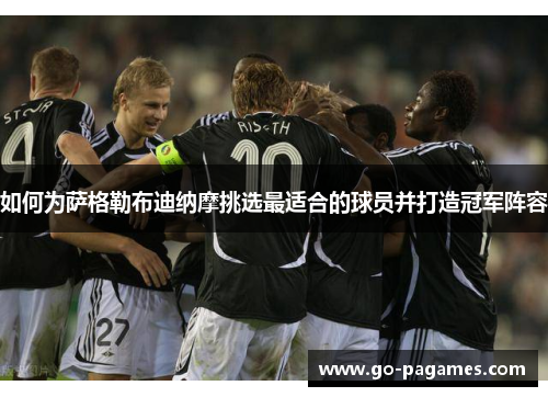 如何为萨格勒布迪纳摩挑选最适合的球员并打造冠军阵容