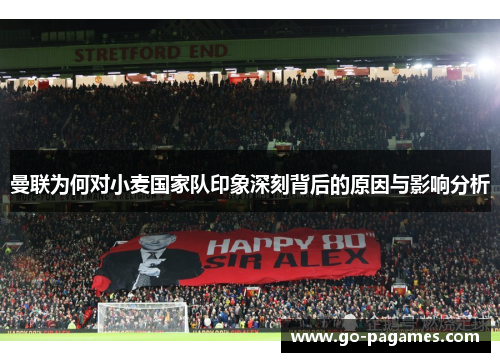 曼联为何对小麦国家队印象深刻背后的原因与影响分析