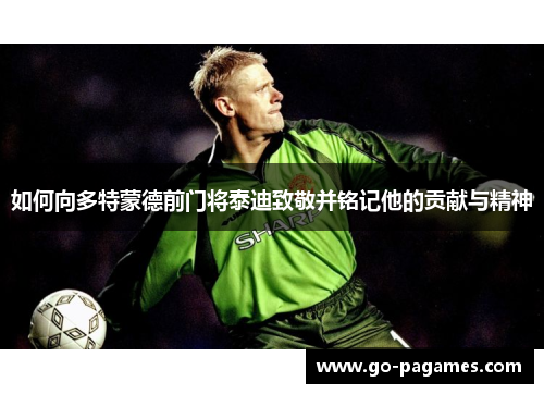 如何向多特蒙德前门将泰迪致敬并铭记他的贡献与精神