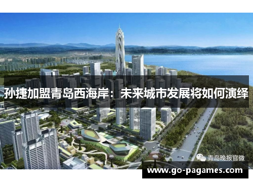 孙捷加盟青岛西海岸：未来城市发展将如何演绎