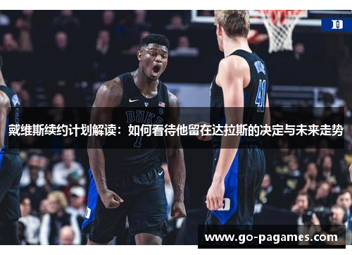 戴维斯续约计划解读：如何看待他留在达拉斯的决定与未来走势