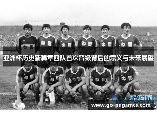 亚洲杯历史新篇章四队首次晋级背后的意义与未来展望