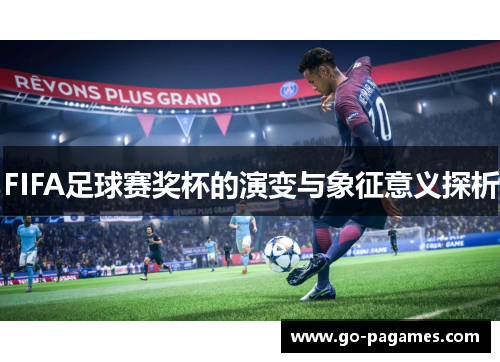 FIFA足球赛奖杯的演变与象征意义探析