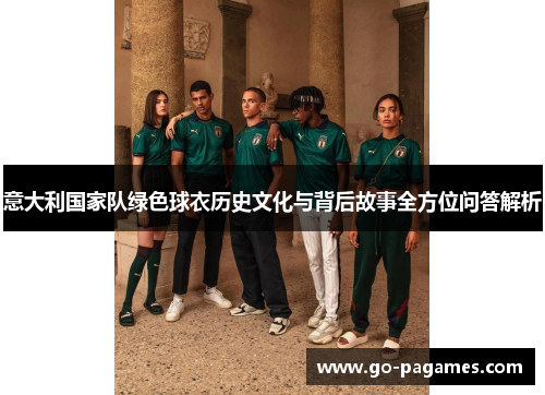 意大利国家队绿色球衣历史文化与背后故事全方位问答解析