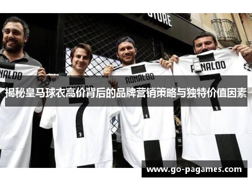 揭秘皇马球衣高价背后的品牌营销策略与独特价值因素