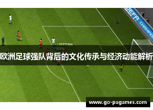欧洲足球强队背后的文化传承与经济动能解析