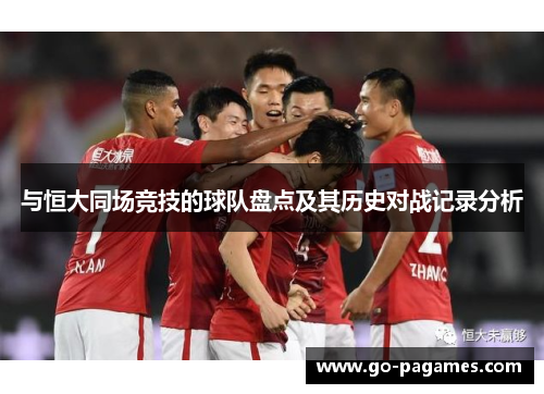 与恒大同场竞技的球队盘点及其历史对战记录分析