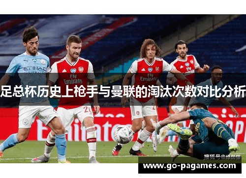 足总杯历史上枪手与曼联的淘汰次数对比分析