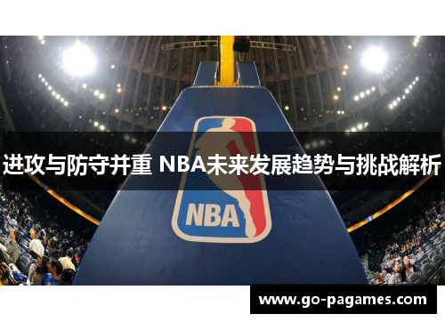进攻与防守并重 NBA未来发展趋势与挑战解析