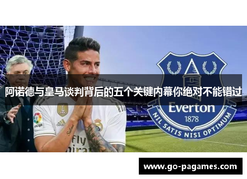 阿诺德与皇马谈判背后的五个关键内幕你绝对不能错过