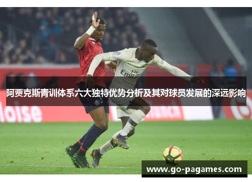 阿贾克斯青训体系六大独特优势分析及其对球员发展的深远影响