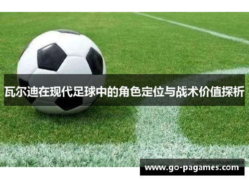 瓦尔迪在现代足球中的角色定位与战术价值探析