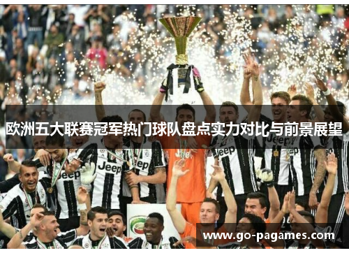 欧洲五大联赛冠军热门球队盘点实力对比与前景展望